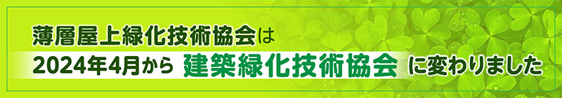 「薄層屋上緑化技術協会」は2024年4月に「建築緑化技術協会」に変わります